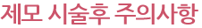시술후 주의사항