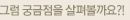 그럼 궁금점을 살펴볼까요?!