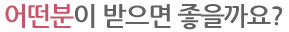 어떤분이 받으면 좋을까요?
