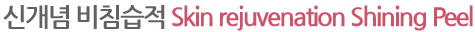 신개념 비침습적 Skin rejuvenation Shining Peel